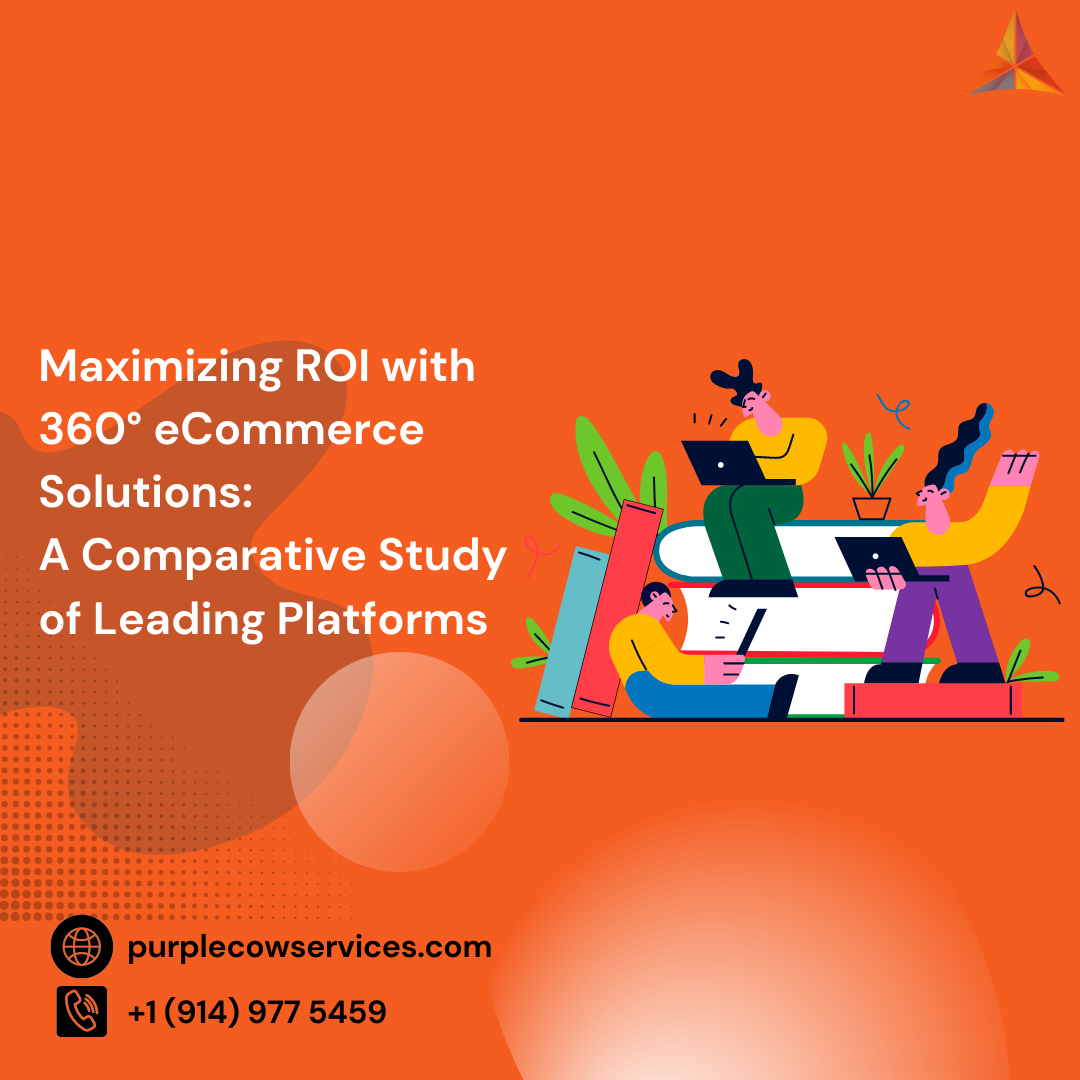Maximizing ROI with 360° eCommerce Solutions A Comparative Study of Leading Platforms