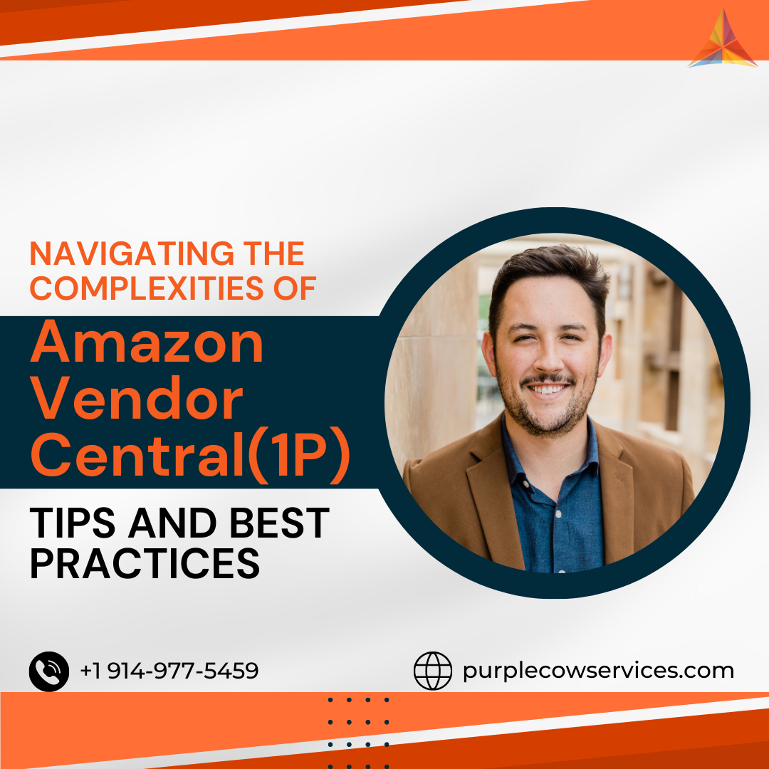 Navigating the Complexities of Amazon Vendor Central (1P) Tips and Best Practices